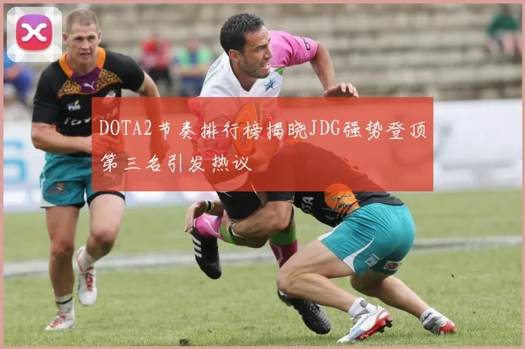 DOTA2节奏排行榜揭晓JDG强势登顶第三名引发热议