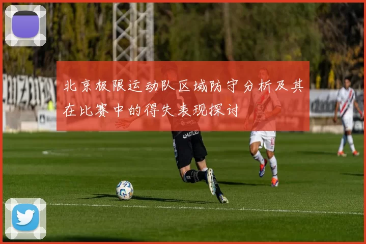 北京极限运动队区域防守分析及其在比赛中的得失表现探讨