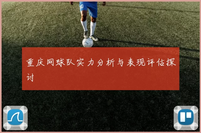 重庆网球队实力分析与表现评估探讨