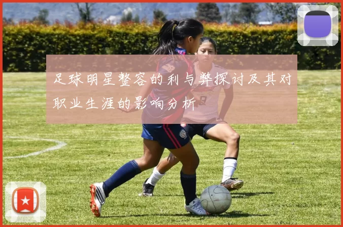 足球明星整容的利与弊探讨及其对职业生涯的影响分析