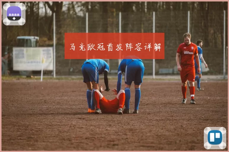 马竞欧冠首发阵容详解