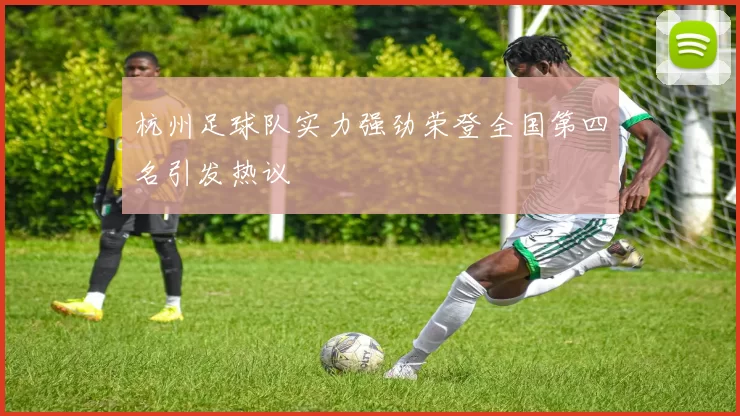 杭州足球队实力强劲荣登全国第四名引发热议