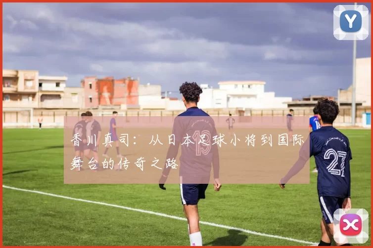 香川真司：从日本足球小将到国际舞台的传奇之路