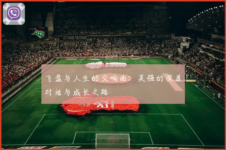 飞盘与人生的交响曲：吴强的深度对话与成长之路